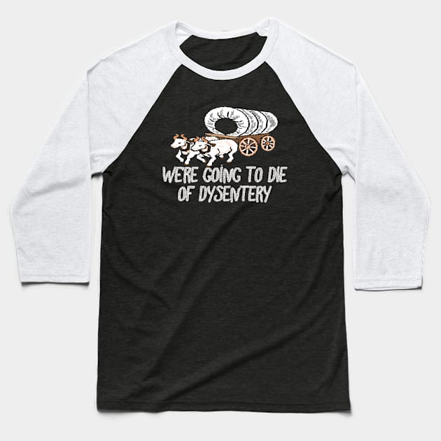 get in loser we're going to die of dysentery Baseball T-Shirt by podcast awak samo awak